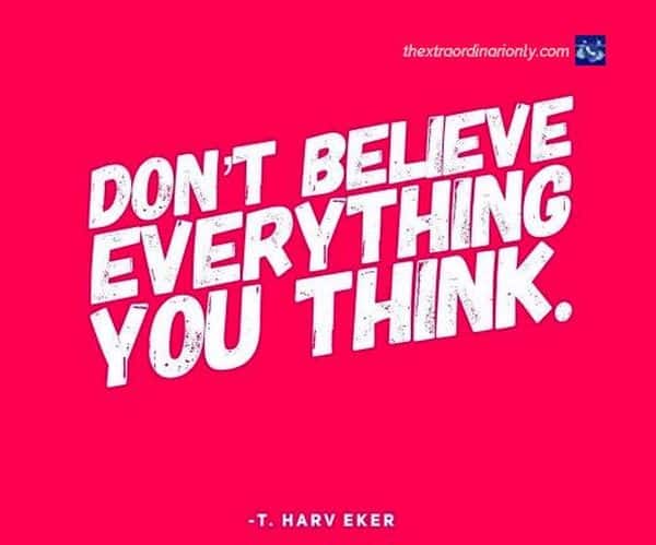 T Harv Eker quote on don't believe everything you think