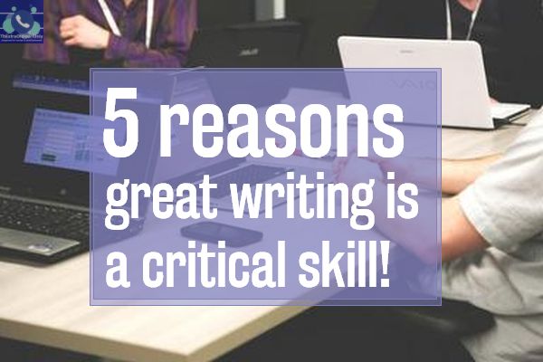 5 reasons great writing is a critical skill right now