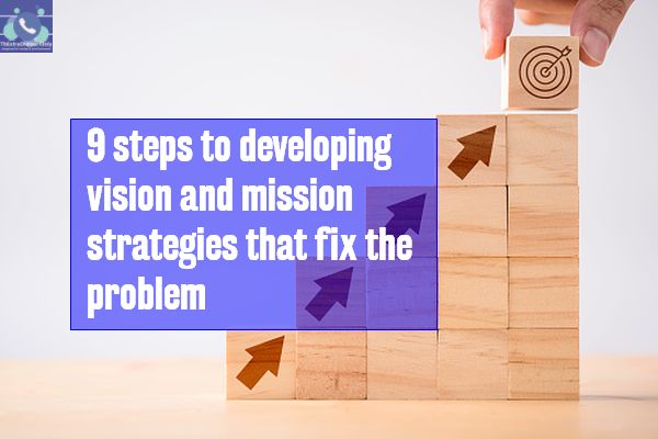 9 steps to developing vision and mission strategies that fix the problem