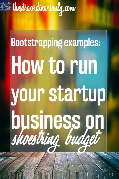 Bootstrapping examples of how to run your startup business on a shoestring budget