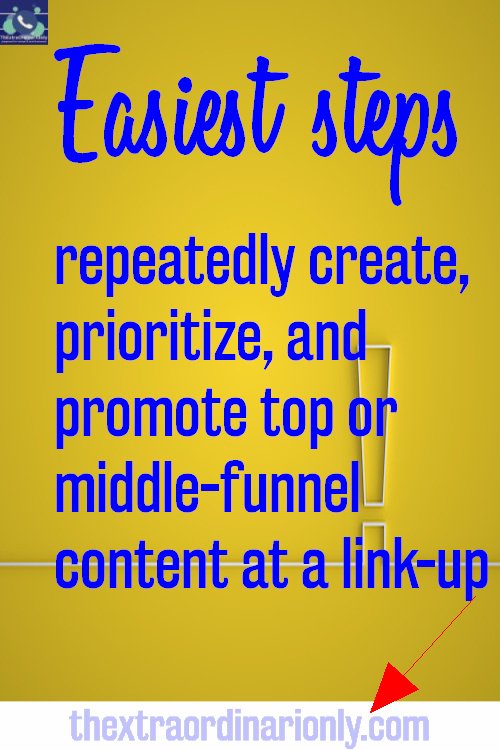 Easiest steps to repeatedly create, prioritize, and promote top or middle-funnel content at a link-up