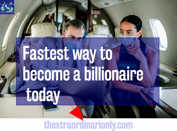Fastest way to become a billionaire today