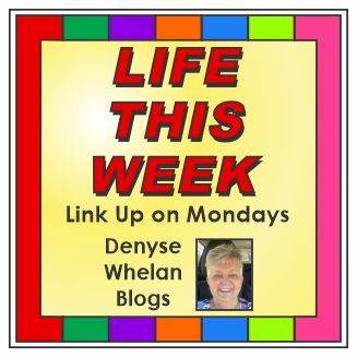 Life This Week by Denyse Whelan Blog link party