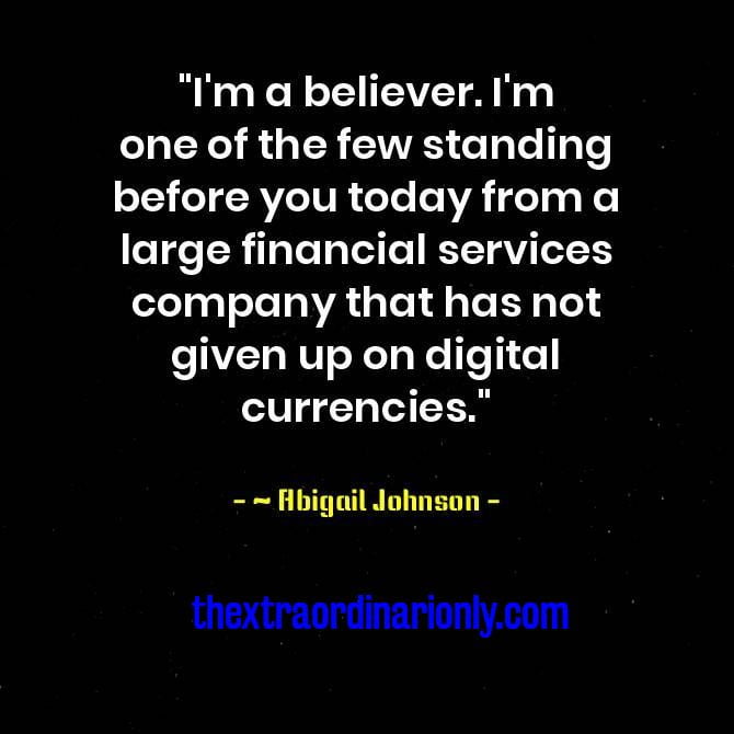 Motivational female billionaire quotes like Abigail Johnson on I'm a believer. I'm one of the few standing before you today