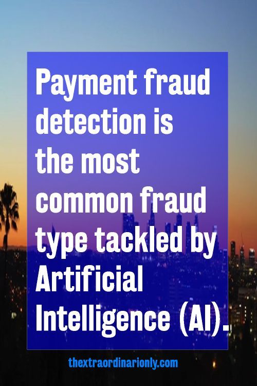Payment fraud detection is the most common fraud type tackled by Artificial Intelligence (AI)