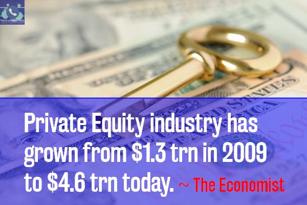 Private Equity industry has grown from $1.3 trillion in 2009 to $4.6 trillion today according the Economist