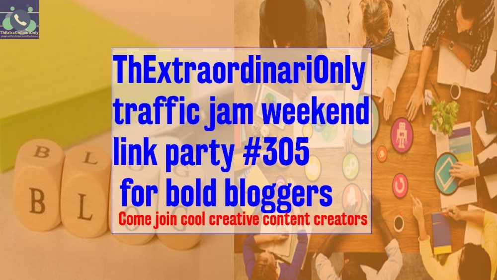 Link up at ThExtraordinariOnly traffic jam weekend link party #305 for bold bloggers