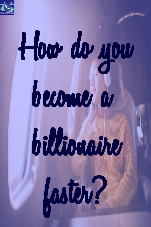 how do you become a billionaire faster