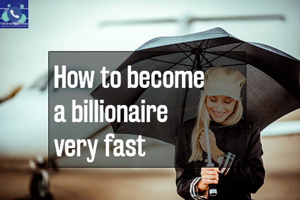 how to become a billionaire very fast