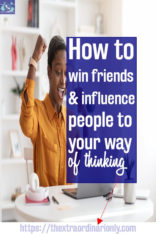 how to win friends and influence people to your way of thinking