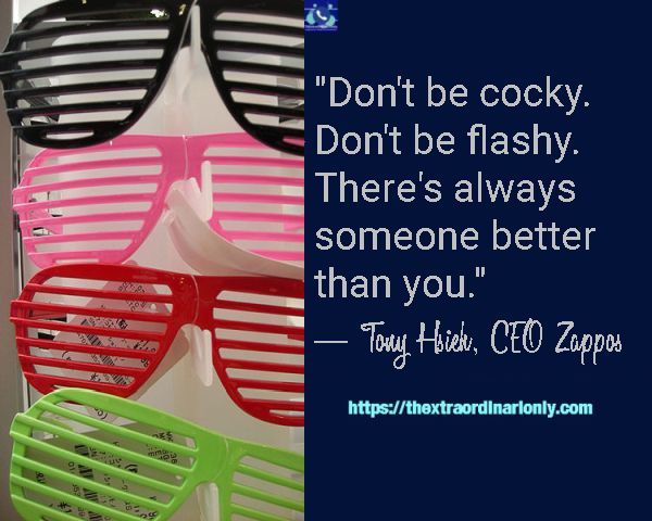 inspirational quotes for entrepreneurs Don't be cocky. Don't be flashy by Tony Hsieh