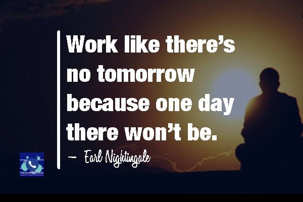 inspirational quotes for entrepreneurs by Earl Nightingale work like there is no tomorrow