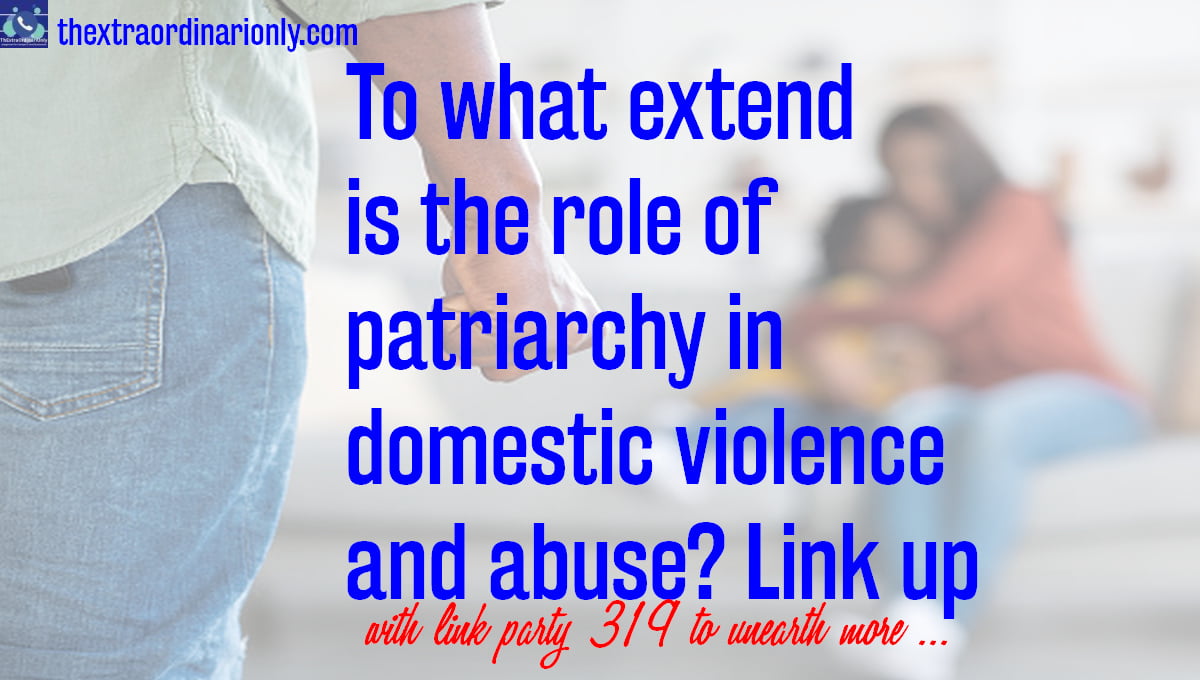 link up with link party 319 to unearth the abusive extent of patriarchy and domestic violence