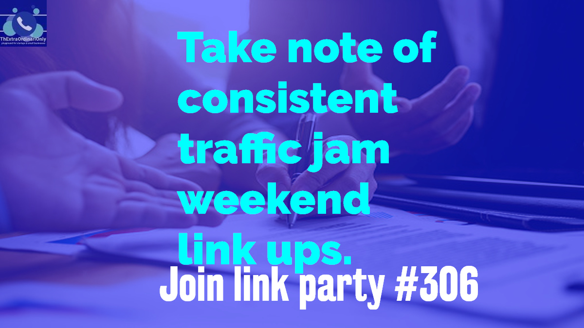 take note of consistent traffic jam weekend link ups and join link party #306